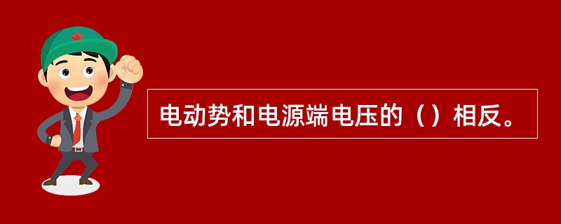 电动势和电源端电压的（）相反。