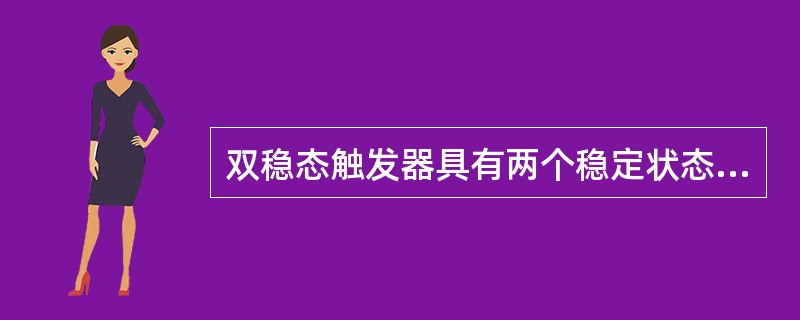 双稳态触发器具有两个稳定状态，在输入信号消失后，触发器状态（），它能把输入信号寄