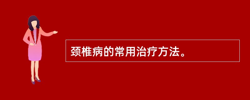 颈椎病的常用治疗方法。