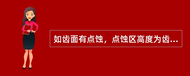 如齿面有点蚀，点蚀区高度为齿面高的（）时，必须更换。