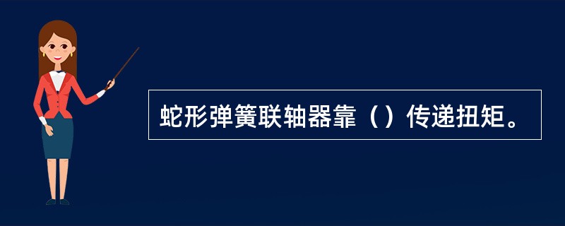 蛇形弹簧联轴器靠（）传递扭矩。