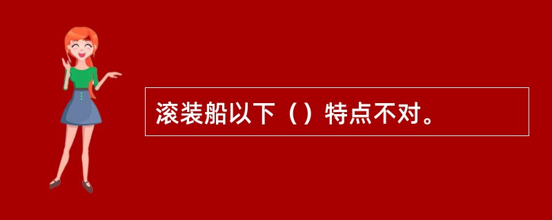 滚装船以下（）特点不对。