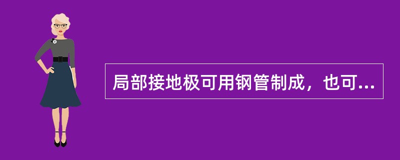 局部接地极可用钢管制成，也可用钢板。（）