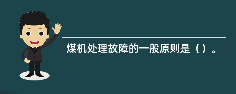 煤机处理故障的一般原则是（）。