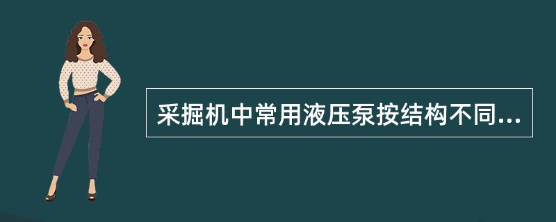 采掘机中常用液压泵按结构不同可分为（）。