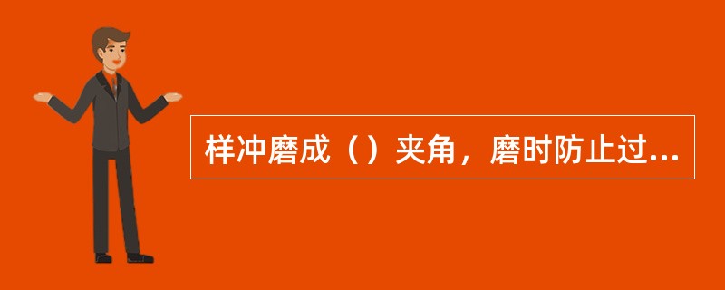 样冲磨成（）夹角，磨时防止过热退火