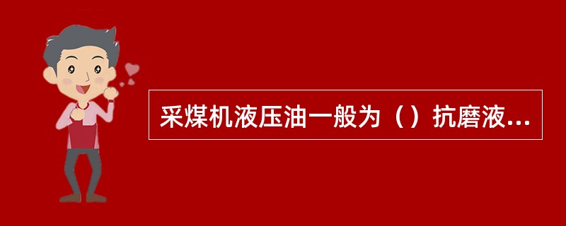 采煤机液压油一般为（）抗磨液压油。