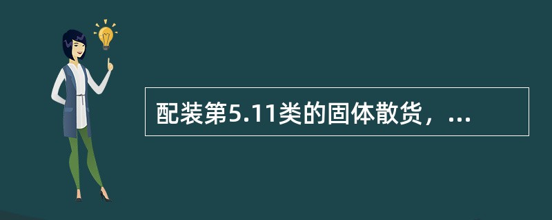 配装第5.11类的固体散货，应（）。