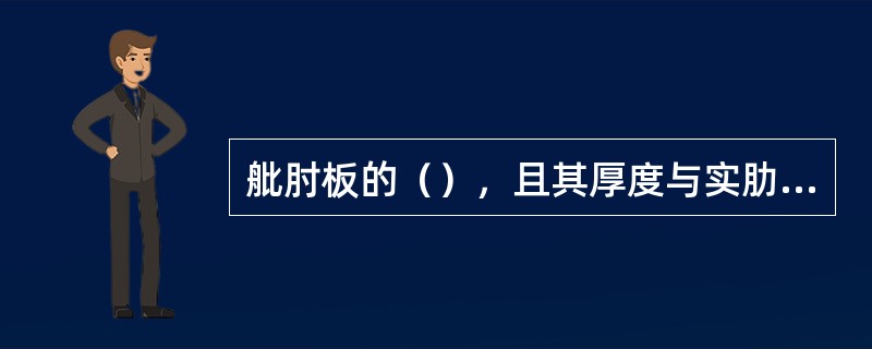 舭肘板的（），且其厚度与实肋板相同。