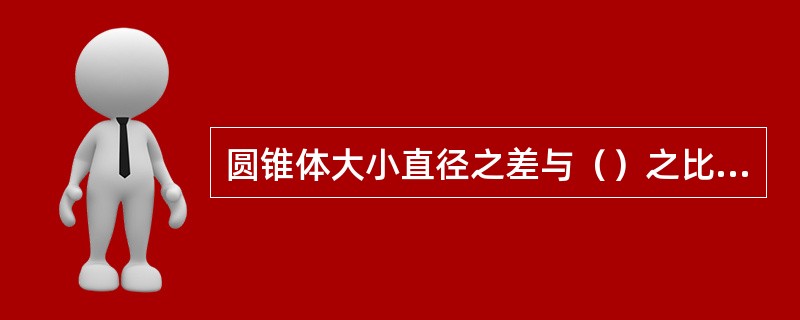 圆锥体大小直径之差与（）之比叫锥度。