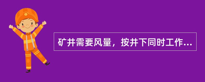 矿井需要风量，按井下同时工作的最多人数计算，每人每分钟供电风量不得少于2立方米。
