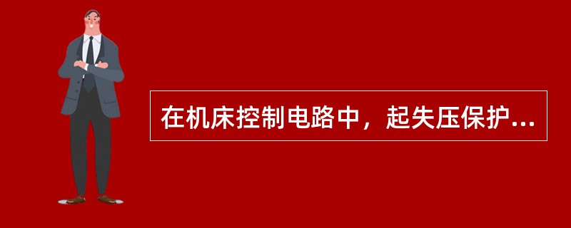 在机床控制电路中，起失压保护的电器是（）。