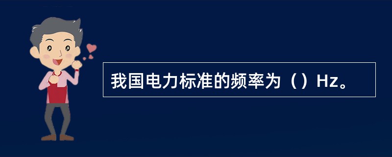 我国电力标准的频率为（）Hz。