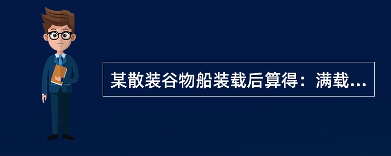 某散装谷物船装载后算得：满载舱谷物横向倾侧体积矩为5733m4（以舱容中心为谷物