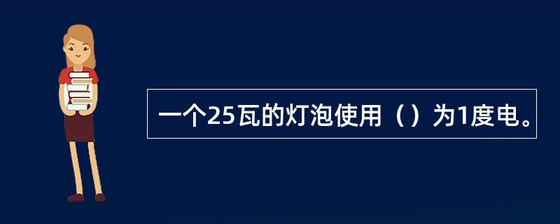 一个25瓦的灯泡使用（）为1度电。