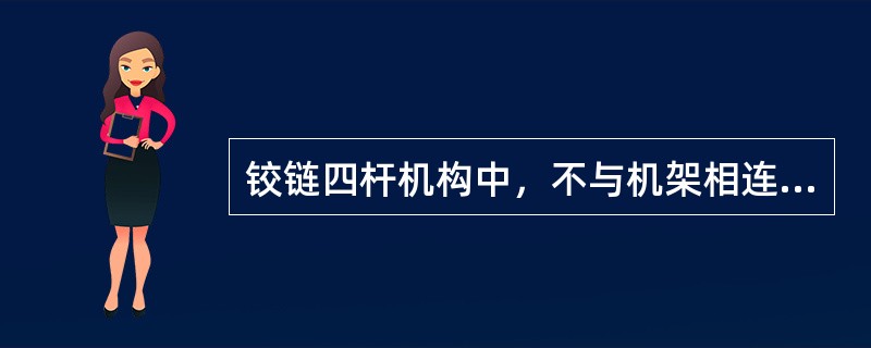 铰链四杆机构中，不与机架相连的构件是（）。