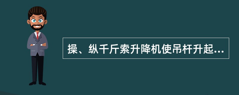 操、纵千斤索升降机使吊杆升起时，不必同时有控制地松出（）。