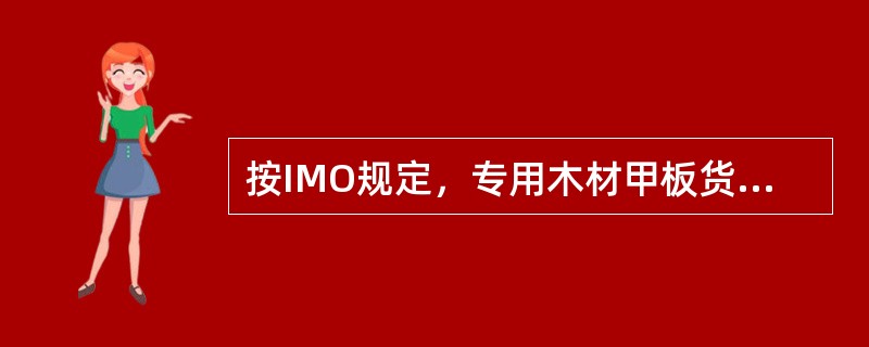 按IMO规定，专用木材甲板货船在计算稳性时，应计及（）的影响。