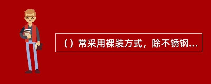 （）常采用裸装方式，除不锈钢、建材用钢材外的其他钢材货物，受潮湿容易锈蚀而影响其