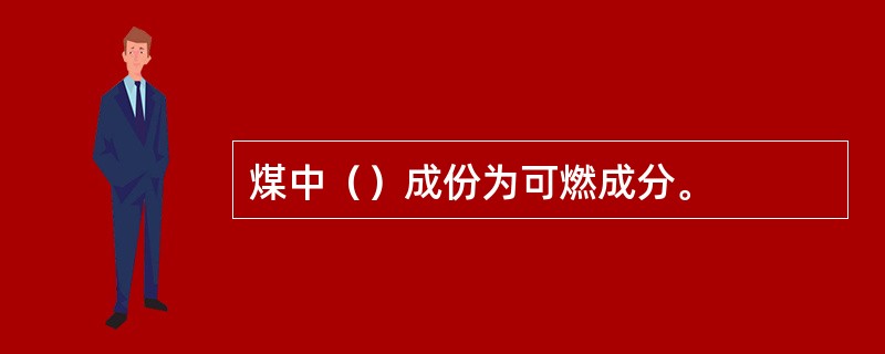 煤中（）成份为可燃成分。