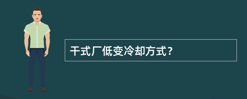 干式厂低变冷却方式？