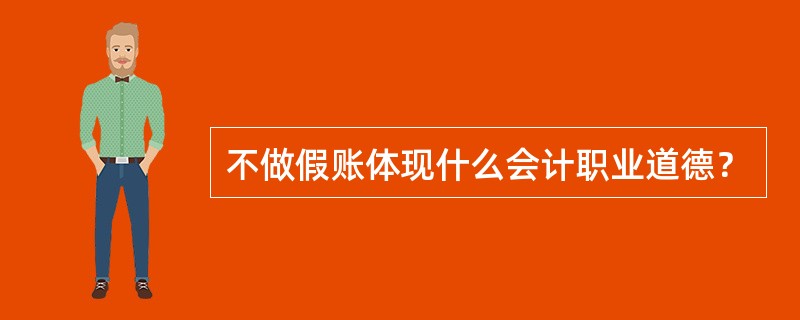 不做假账体现什么会计职业道德？