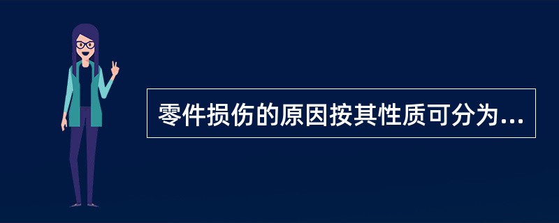 零件损伤的原因按其性质可分为（）和（）。