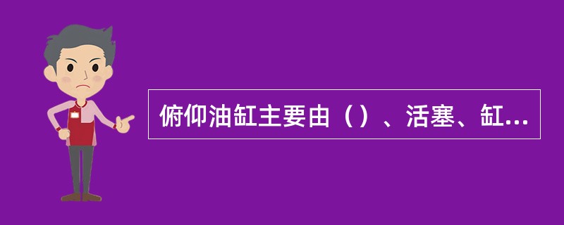 俯仰油缸主要由（）、活塞、缸体、活塞杆、密封圈、导向套及防尘罩组成，安装时按液压