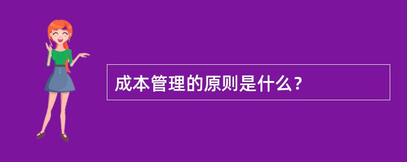 成本管理的原则是什么？