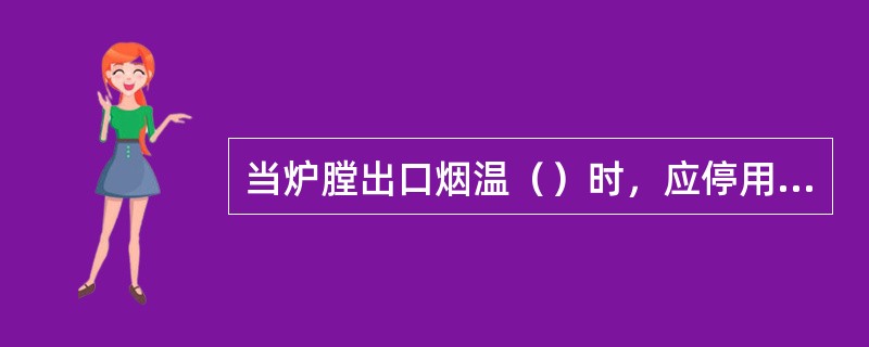 当炉膛出口烟温（）时，应停用烟温探针。