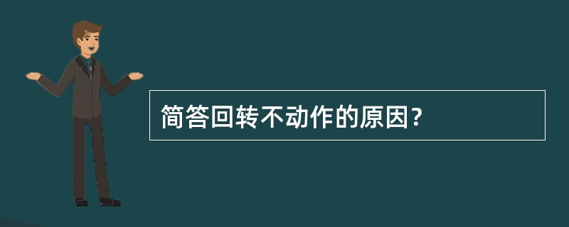 简答回转不动作的原因？