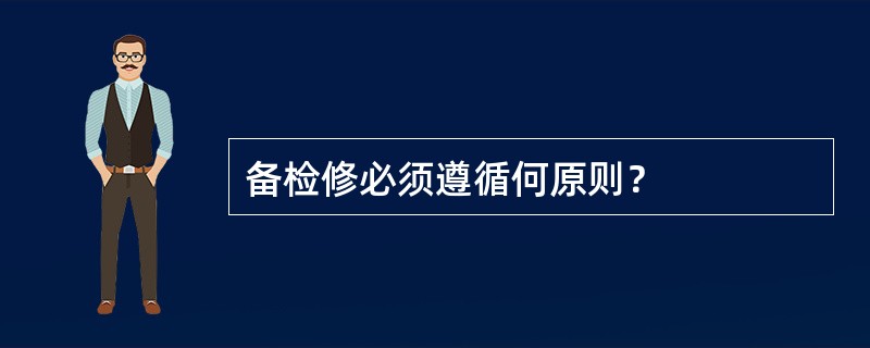 备检修必须遵循何原则？