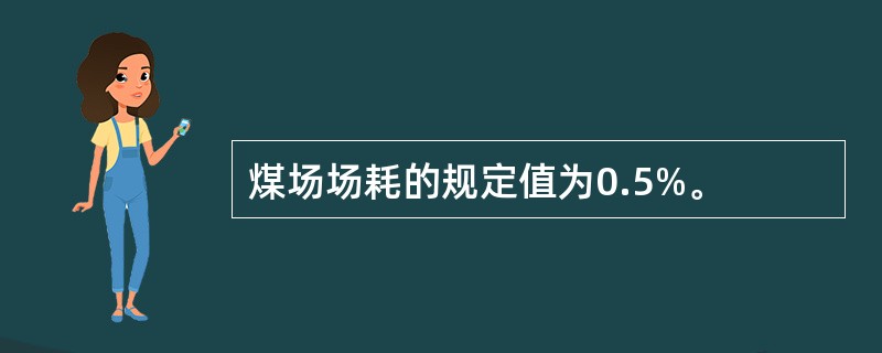煤场场耗的规定值为0.5%。