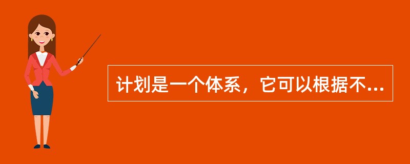 计划是一个体系，它可以根据不同的要求作不同的分类。