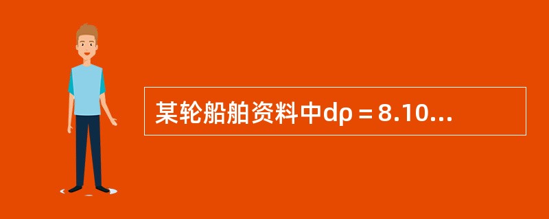 某轮船舶资料中dρ＝8.10m时Δ＝18000t，TPC＝25t/cm，现计划由