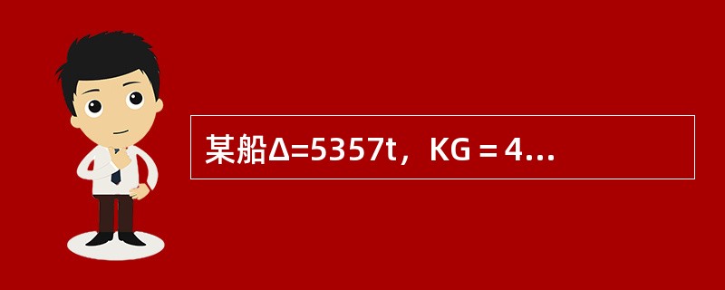 某船Δ=5357t，KG＝4.142m，KM＝5.150m，现将岸上总计重量为1