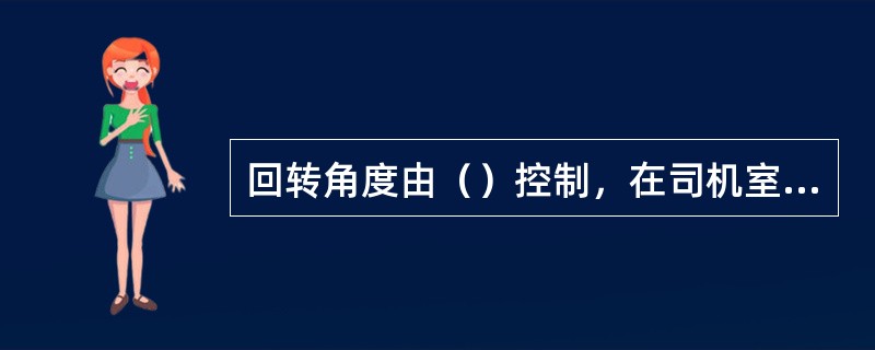 回转角度由（）控制，在司机室内仪表显示。