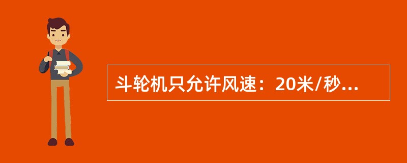 斗轮机只允许风速：20米/秒以下工作，当风速超过（）米/秒，风速仪发出讯号，通知