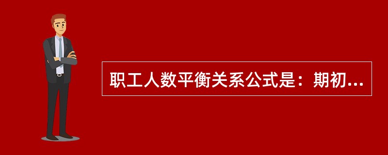 职工人数平衡关系公式是：期初人数+本期增加人数=期末人数。