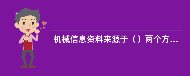 机械信息资料来源于（）两个方面。