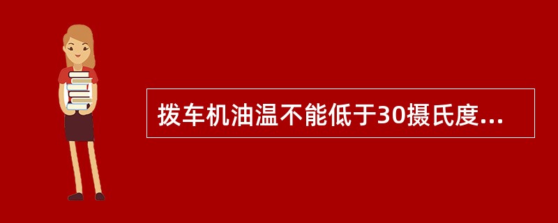 拨车机油温不能低于30摄氏度，否则应投入加热器进行加热。