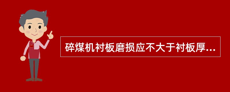 碎煤机衬板磨损应不大于衬板厚度的（）。