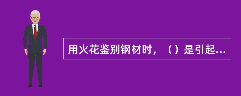 用火花鉴别钢材时，（）是引起大火的主要元素，随含碳量的增加火花增多、高度增加。