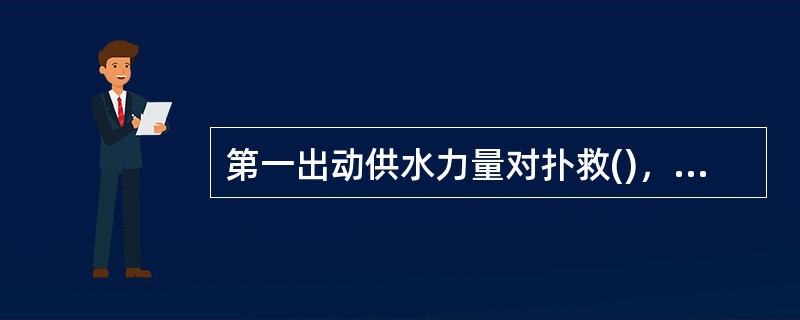 第一出动供水力量对扑救()，阴止火势扩大具有决定性作用。