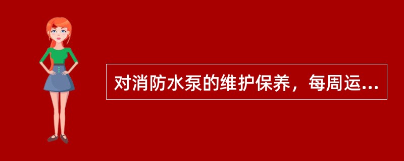 对消防水泵的维护保养，每周运行水泵时，观察水泵流量计最大流量，是否为额定流量的（