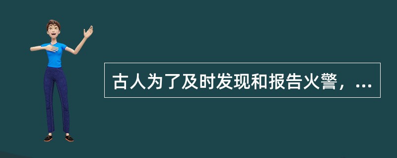 古人为了及时发现和报告火警，在()时期，有些地方就已经建立了聊望楼。