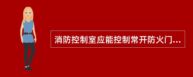 消防控制室应能控制常开防火门，并能接收和显示其反馈信号。