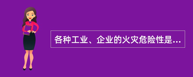 各种工业、企业的火灾危险性是()的。