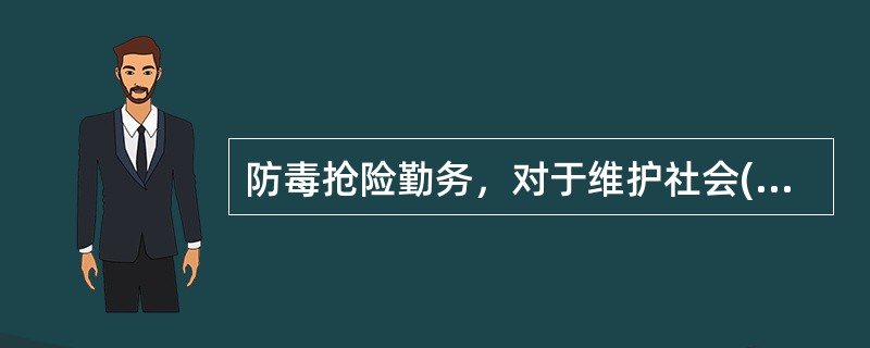 防毒抢险勤务，对于维护社会()等工作具有重要的作用。