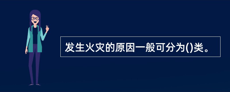 发生火灾的原因一般可分为()类。